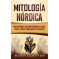 Mitología nórdica: Una fascinante guía para entender las sagas, dioses, héroes y creencias de los vikingos - Hardcover