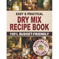 Easy & Practical Dry Mix Recipe Book: 100% Budget-Friendly Homemade Recipes to Stock Up for Long-Term Storage & Shop Only Once a Month to Enjoy Stress - Paperback