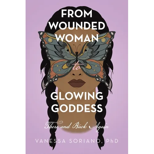 From Wounded Woman to Glowing Goddess: There and Back Again - Paperback
