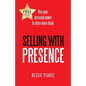 Selling with Presence: Use Your Personal Power to Close More Deals - Paperback