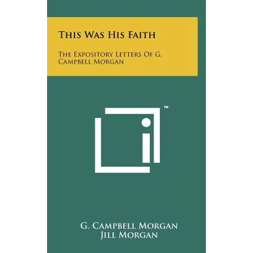 This Was His Faith: The Expository Letters Of G. Campbell Morgan - Hardcover