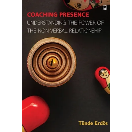 Coaching Presence: Understanding the Power of the Non-Verbal Relationship - Paperback