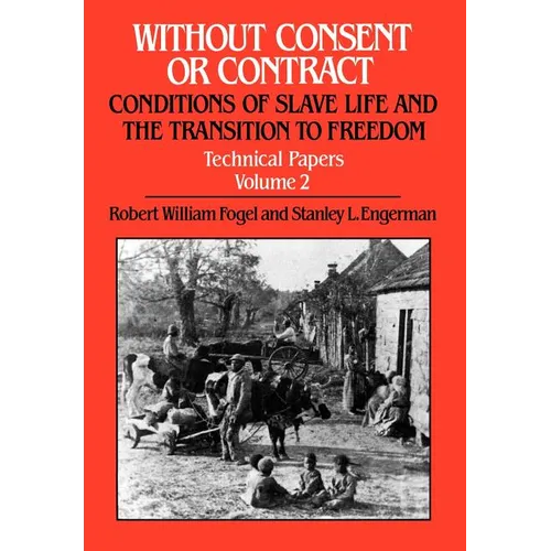Without Consent or Contract: Conditions of Slave Life and the Transition to Freedom, Technical Papers, Vol. II - Hardcover