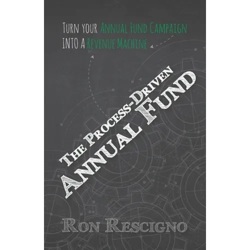 The Process-Driven Annual Fund: Turn your Annual Fund Campaign Into A Revenue Machine - Paperback