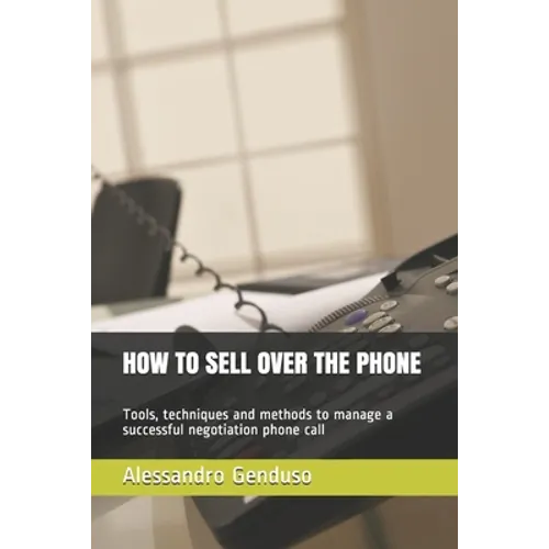 How to Sell Over the Phone: Tools, techniques and methods to manage a successful negotiation phone call - Paperback