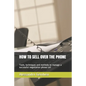 How to Sell Over the Phone: Tools, techniques and methods to manage a successful negotiation phone call - Paperback