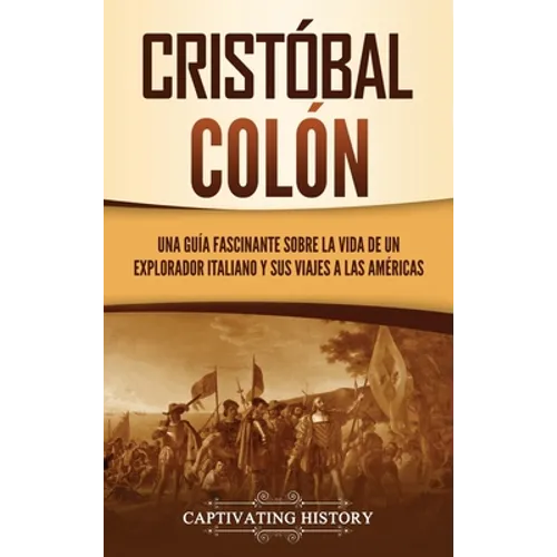 Cristóbal Colón: Una guía fascinante sobre la vida de un explorador italiano y sus viajes a las Américas - Hardcover