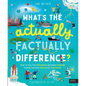 What's the Actually Factually Difference?: How to Tell the Difference Between Over 150 Things That Are Similar But Different! - Hardcover