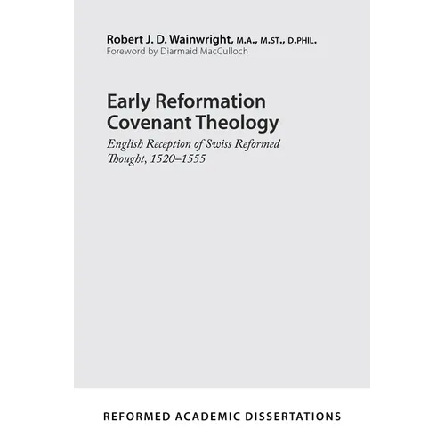 Early Reformation Covenant Theology: English Reception of Swiss Reformed Thought, 1520-1555 - Paperback