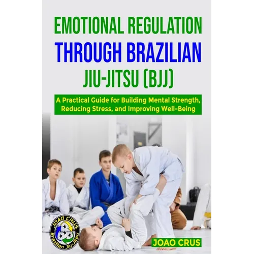 Emotional Regulation Through Brazilian Jiu-Jitsu (Bjj) - Paperback