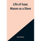 Life of Isaac Mason as a Slave - Paperback