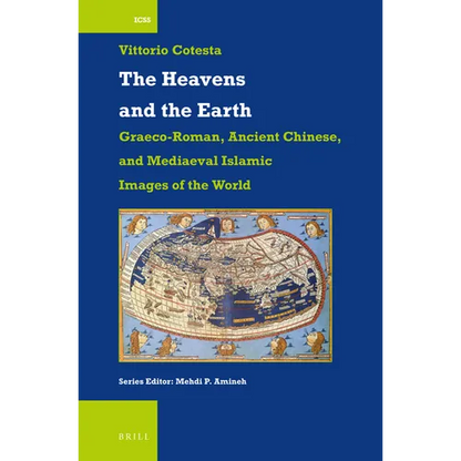 The Heavens and the Earth: Graeco-Roman, Ancient Chinese, and Mediaeval Islamic Images of the World - Paperback