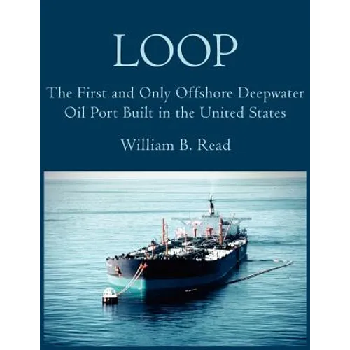 Loop: The First and Only Offshore Deepwater Oil Port Built in the United States - Paperback