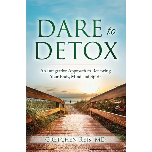 Dare to Detox: An Integrative Approach to Renewing Your Body, Mind and Spirit - Paperback