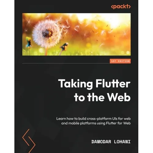 Taking Flutter to the Web: Learn how to build cross-platform UIs for web and mobile platforms using Flutter for Web - Paperback