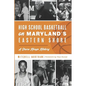 High School Basketball on Maryland's Eastern Shore: A Shore Hoops History - Paperback