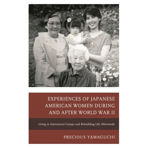 Experiences of Japanese American Women during and after World War II: Living in Internment Camps and Rebuilding Life Afterwards - Paperback