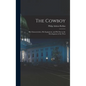 The Cowboy: His Characteristics, His Equipment, and His Part in the Development of the West - Hardcover