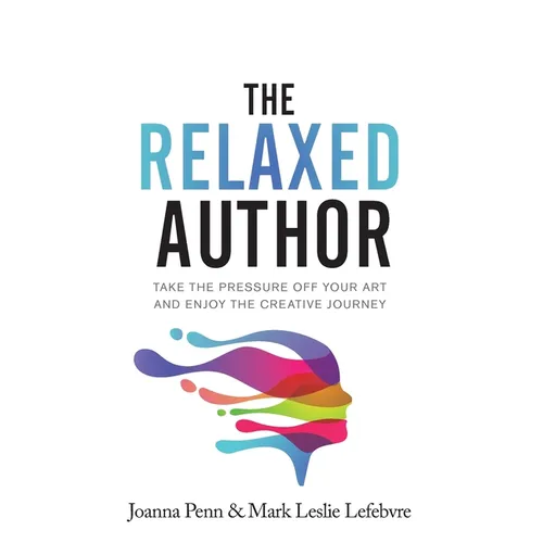 The Relaxed Author: Take The Pressure Off Your Art and Enjoy The Creative Journey - Hardcover