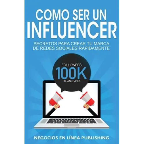 Como ser un Influencer: Secretos Para Crear tu Marca de Redes Sociales Rápidamente. - Paperback