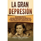 La gran Depresión: Una Fascinante Guía de la Depresión Económica Mundial Que Comenzó en los Estados Unidos, Incluyendo El Colapso De Wall - Hardcover