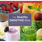 The Healthy Smoothie Bible: Lose Weight, Detoxify, Fight Disease, and Live Long - Hardcover