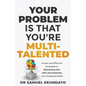 Your Problem is that you're Multi-talented: Proven and Effective Strategies to Maximising Your Gifts and Potentials as a Multi-potentialite - Paperback