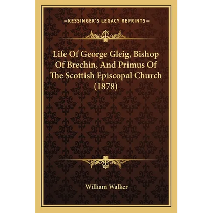 Life Of George Gleig, Bishop Of Brechin, And Primus Of The Scottish Episcopal Church (1878) - Paperback