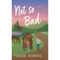 Not so Bad: A small-town coming-home story - Hardcover
