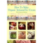 How To Make Organic Artisanal Ice Cream.: With No Expensive Machinery. - Paperback
