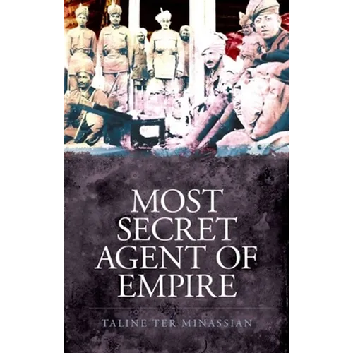 Most Secret Agent of Empire: Reginald Teague-Jones, Master Spy of the Great Game - Hardcover