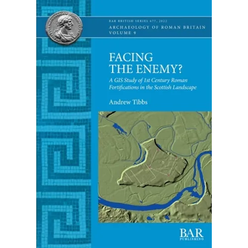 Facing the Enemy?: A GIS Study of 1st Century Roman Fortifications in the Scottish Landscape - Paperback