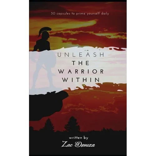 Unleash the Warrior Within: 30 motivational capsules to prime yourself daily, daily self development, tips for self improvement, inspiring short s - Paperback