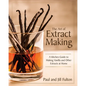 The Art of Extract Making: A Kitchen Guide to Making Vanilla and Other Extracts at Home - Hardcover