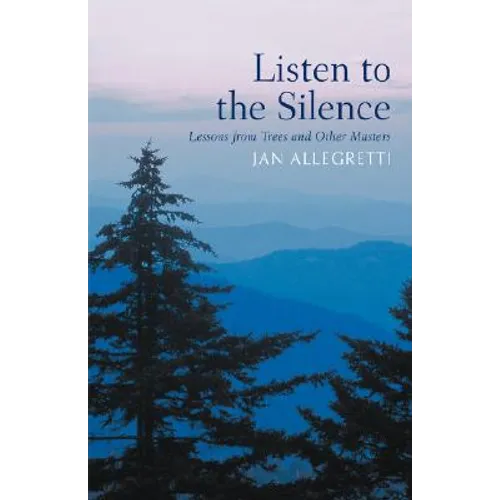Listen to the Silence: Lessons from Trees and Other Masters - Hardcover
