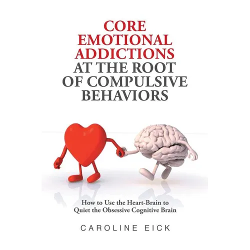 Core Emotional Addictions at the Root of Compulsive Behaviors - Paperback