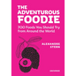 The Adventurous Foodie: 700 Foods You Should Try from Around the World - Hardcover