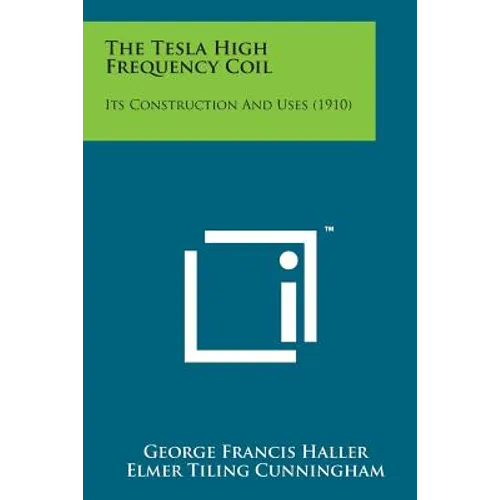 The Tesla High Frequency Coil: Its Construction and Uses (1910) - Paperback