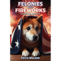 Felonies and Fireworks: Whiskey Dog Mystery #5 - Paperback