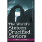The World's Sixteen Crucified Saviors: Christianity Before Christ - Paperback