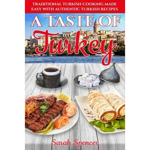 A Taste of Turkey: Turkish Cooking Made Easy with Authentic Turkish Recipes ***BLACK AND WHITE EDITION*** - Paperback