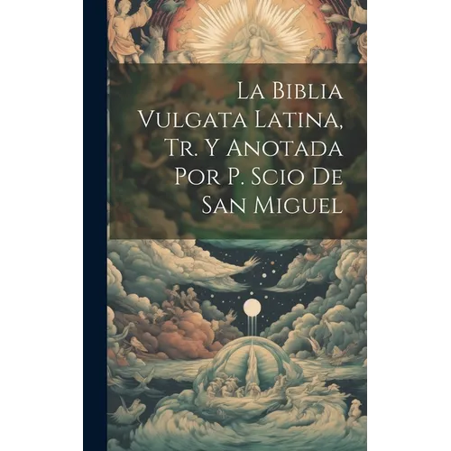 La Biblia Vulgata Latina, Tr. Y Anotada Por P. Scio De San Miguel - Hardcover