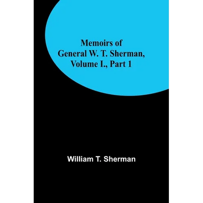 Memoirs of General W. T. Sherman, Volume I., Part 1 - Paperback
