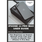 iPhone 11 Pro Max User Guide: The Beginner to Expert Manual with Tips and Tricks to Master the iPhone 11 Pro Max - Paperback