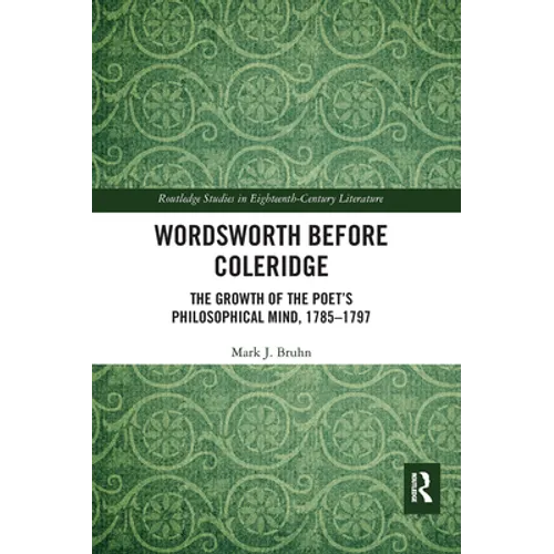 Wordsworth Before Coleridge: The Growth of the Poet's Philosophical Mind, 1785-1797 - Paperback