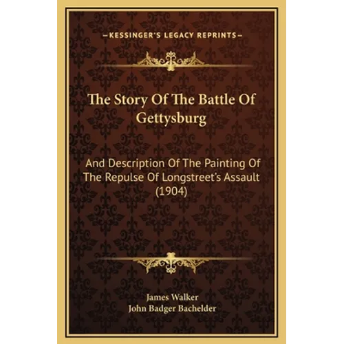 The Story Of The Battle Of Gettysburg: And Description Of The Painting Of The Repulse Of Longstreet's Assault (1904) - Hardcover