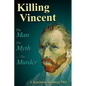Killing Vincent: The Man, The Myth, and the Murder - Hardcover