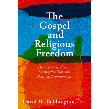 The Gospel and Religious Freedom: Historical Studies in Evangelicalism and Political Engagement - Paperback