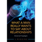 What a Man Really Wants to Say About Relationships: Revised and Unapologetic - Paperback