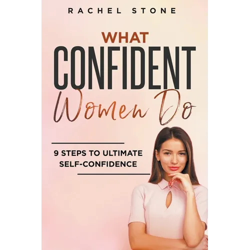 What Confident Women Do: 9 Steps To Ultimate Self-Confidence - Paperback